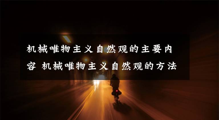 机械唯物主义自然观的主要内容 机械唯物主义自然观的方法论意义