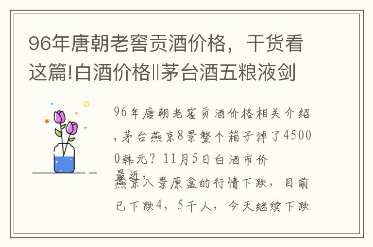 96年唐朝老窖贡酒价格，干货看这篇!白酒价格‖茅台酒五粮液剑南春泸州老窖等名酒11月5价格