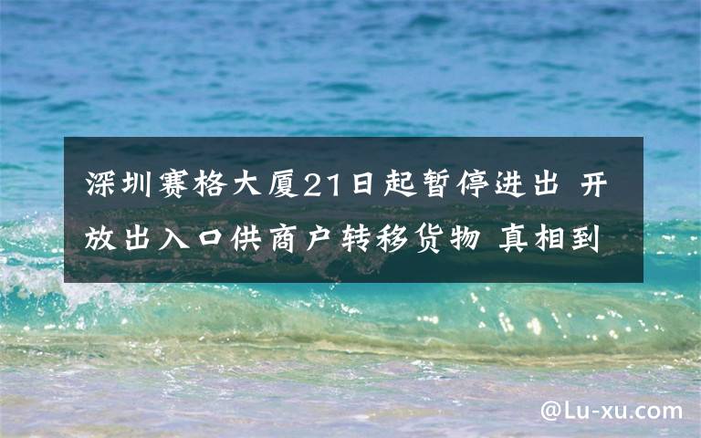 深圳赛格大厦21日起暂停进出 开放出入口供商户转移货物 真相到底是怎样的？