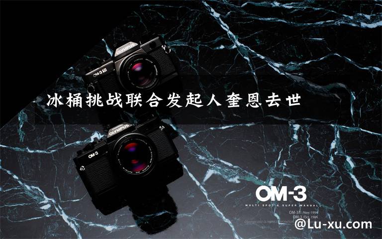 冰桶挑战联合发起人奎恩去世文章配图