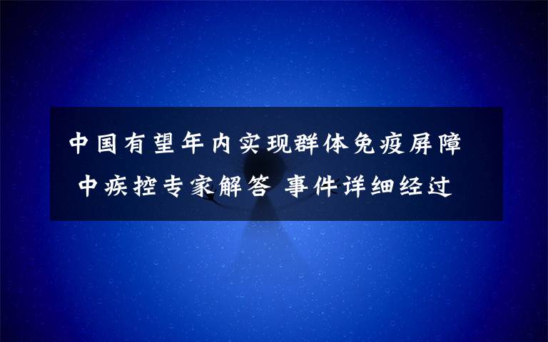 中国有望年内实现群体免疫屏障 中疾控专家解答 事件详细经过！