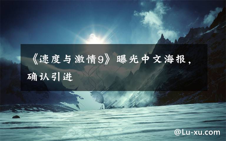 《速度与激情9》曝光中文海报，确认引进