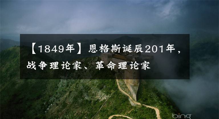 【1849年】恩格斯诞辰201年，战争理论家、革命理论家