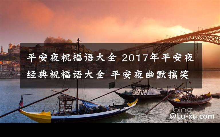 平安夜祝福语大全 2017年平安夜经典祝福语大全 平安夜幽默搞笑祝福语100条