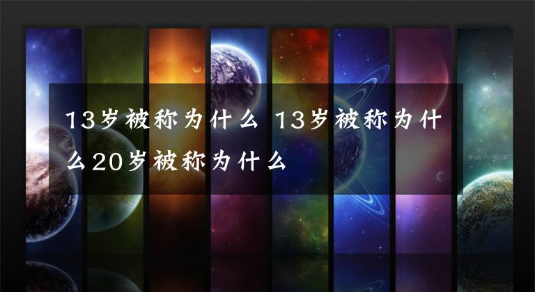 13岁被称为什么 13岁被称为什么20岁被称为什么文章配图