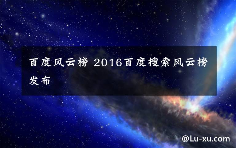 百度风云榜 2016百度搜索风云榜发布