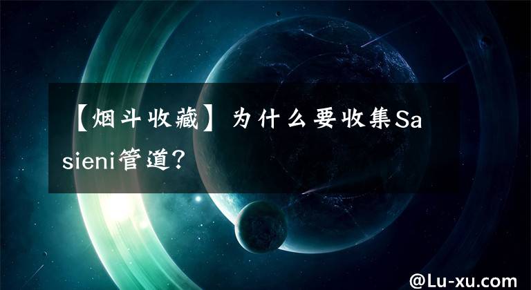 【烟斗收藏】为什么要收集Sasieni管道？文章配图
