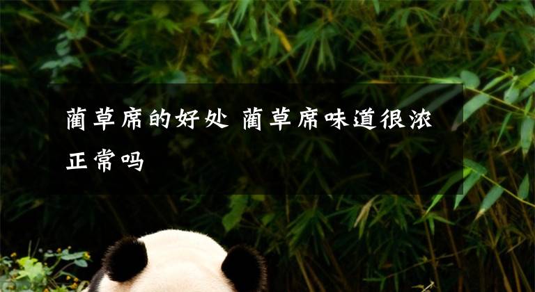 蔺草席的好处 蔺草席味道很浓正常吗文章配图