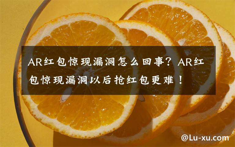 AR红包惊现漏洞怎么回事？AR红包惊现漏洞以后抢红包更难！