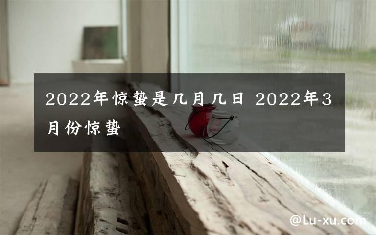 2022年惊蛰是几月几日 2022年3月份惊蛰