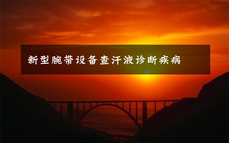 新型腕带设备查汗液诊断疾病文章配图