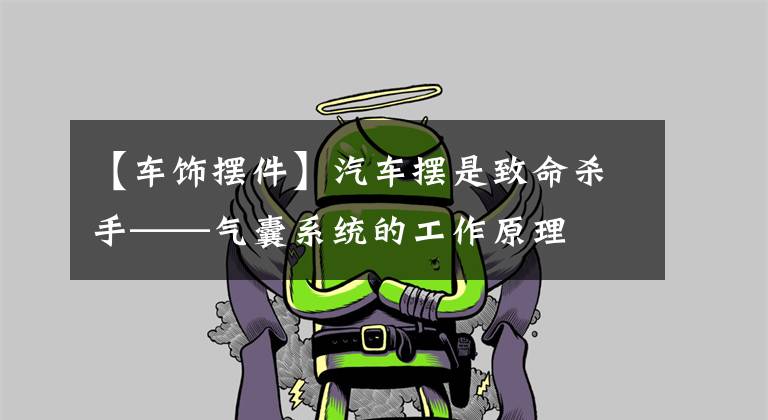 【车饰摆件】汽车摆是致命杀手——气囊系统的工作原理文章配图