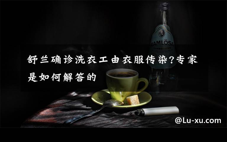 舒兰确诊洗衣工由衣服传染?专家是如何解答的