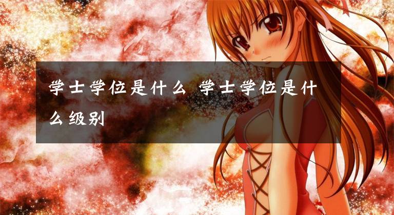 学士学位是什么 学士学位是什么级别文章配图