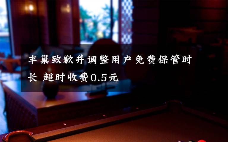 丰巢致歉并调整用户免费保管时长 超时收费0.5元