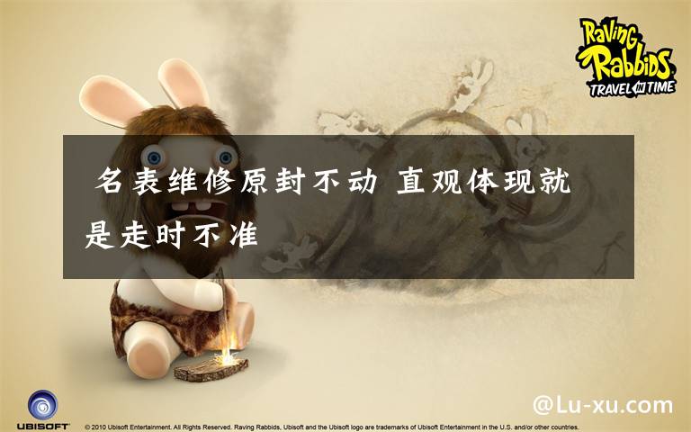  名表维修原封不动 直观体现就是走时不准文章配图