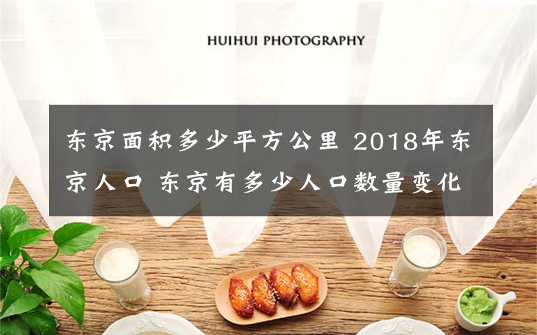 东京面积多少平方公里 2018年东京人口 东京有多少人口数量变化