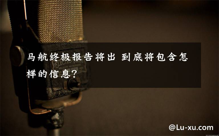 马航终极报告将出 到底将包含怎样的信息？