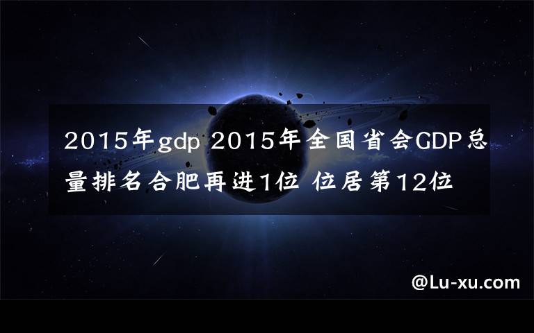 2015年gdp 2015年全国省会GDP总量排名合肥再进1位 位居第12位