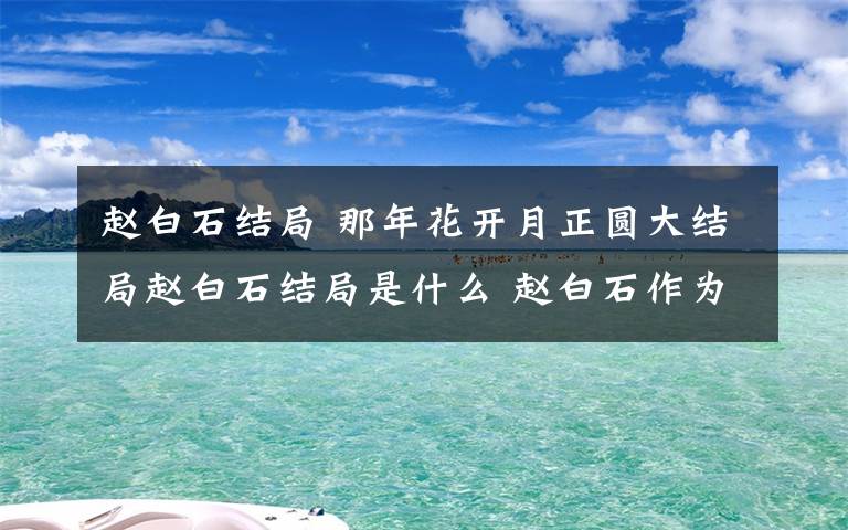 赵白石结局 那年花开月正圆大结局赵白石结局是什么 赵白石作为哥哥陪伴在周莹身边