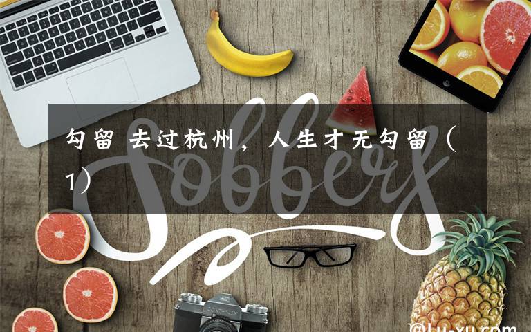 勾留 去过杭州，人生才无勾留（1）文章配图