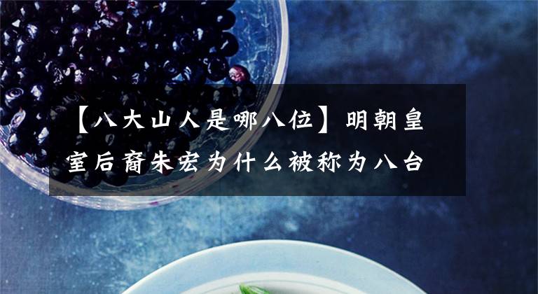 【八大山人是哪八位】明朝皇室后裔朱宏为什么被称为八台山人？由此而来，煞费苦心文章配图