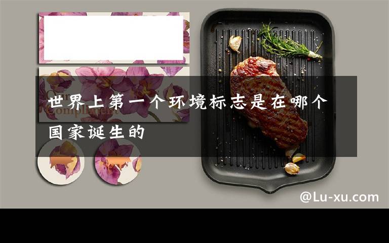 世界上第一个环境标志是在哪个国家诞生的文章配图