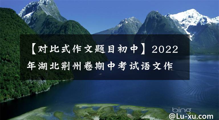 【对比式作文题目初中】2022年湖北荆州卷期中考试语文作文《有意思的对话》范文4篇。