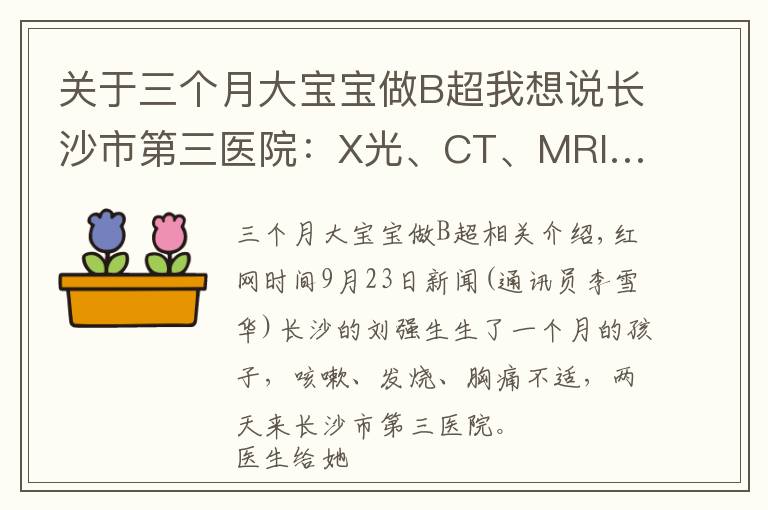 关于三个月大宝宝做B超我想说长沙市第三医院：X光、CT、MRI……哺乳期能做影像学检查吗？