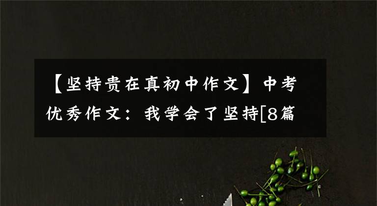 【坚持贵在真初中作文】中考优秀作文：我学会了坚持[8篇范文]