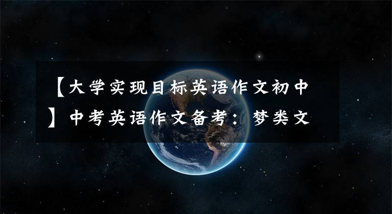 【大学实现目标英语作文初中】中考英语作文备考：梦类文章、思考点参考范文！