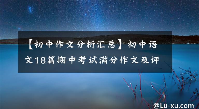 【初中作文分析汇总】初中语文18篇期中考试满分作文及评论分析(详细分析)家长传达给孩子