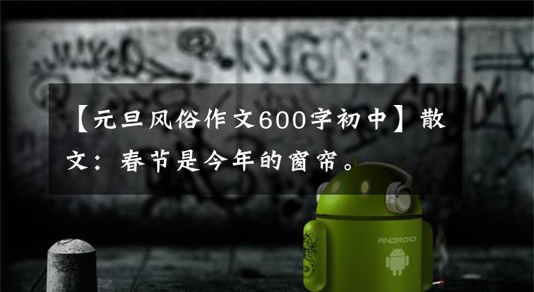 【元旦风俗作文600字初中】散文：春节是今年的窗帘。