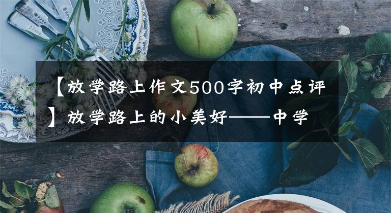 【放学路上作文500字初中点评】放学路上的小美好——中学生优秀作文《记忆深处的黄昏》