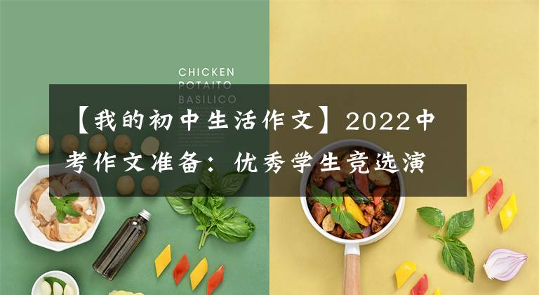 【我的初中生活作文】2022中考作文准备：优秀学生竞选演讲稿，全面总结中学生活，值得拥有。