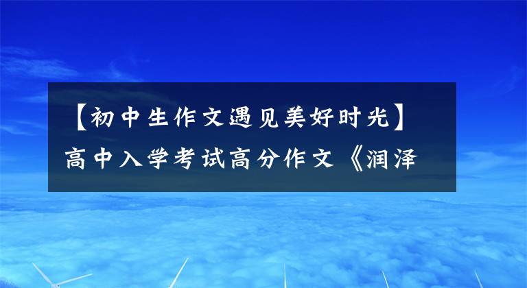 【初中生作文遇见美好时光】高中入学考试高分作文《润泽心灵的美好时光》