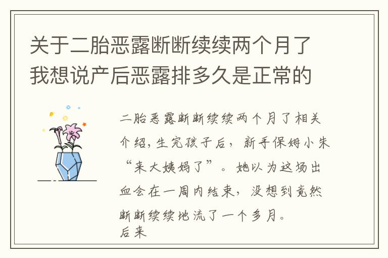 关于二胎恶露断断续续两个月了我想说产后恶露排多久是正常的？医生说出现这些症状，一定要去医院