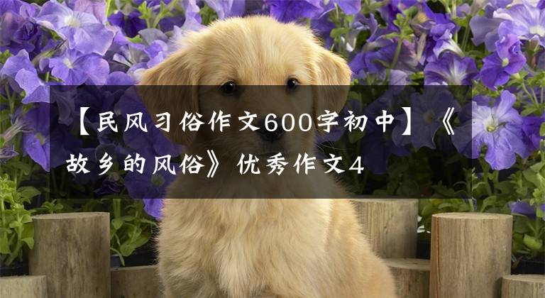 【民风习俗作文600字初中】《故乡的风俗》优秀作文4