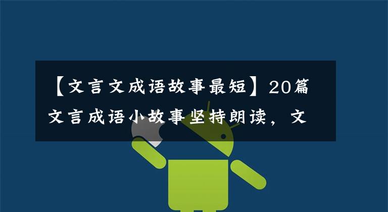 【文言文成语故事最短】20篇文言成语小故事坚持朗读，文言不落后，开学更优秀