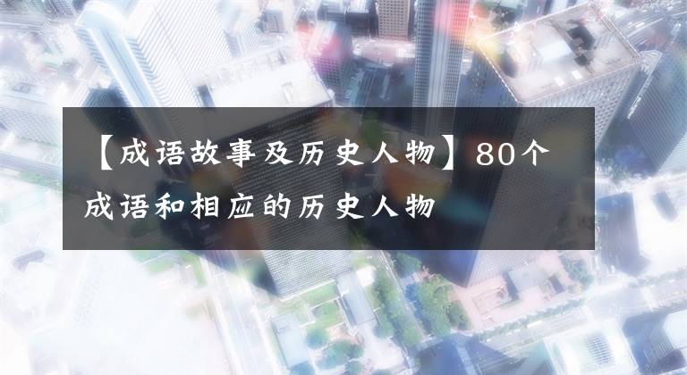 【成语故事及历史人物】80个成语和相应的历史人物