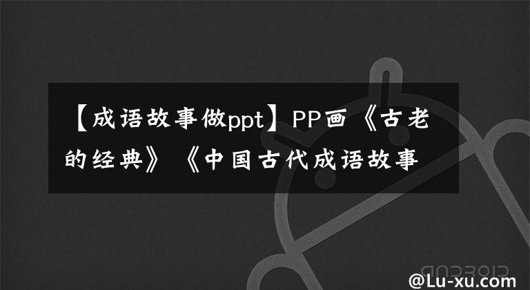 【成语故事做ppt】PP画《古老的经典》《中国古代成语故事》陈光勇、王玉山等画。