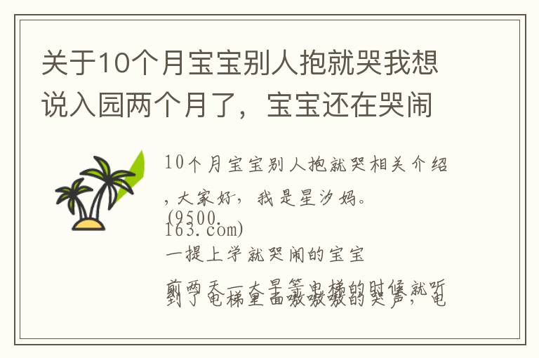 关于10个月宝宝别人抱就哭我想说入园两个月了，宝宝还在哭闹。关于孩子的哭闹，是我们的方法错了