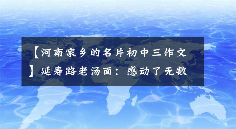 【河南家乡的名片初中三作文】延寿路老汤面：感动了无数人的味觉，包含了河南人舌尖上的记忆。