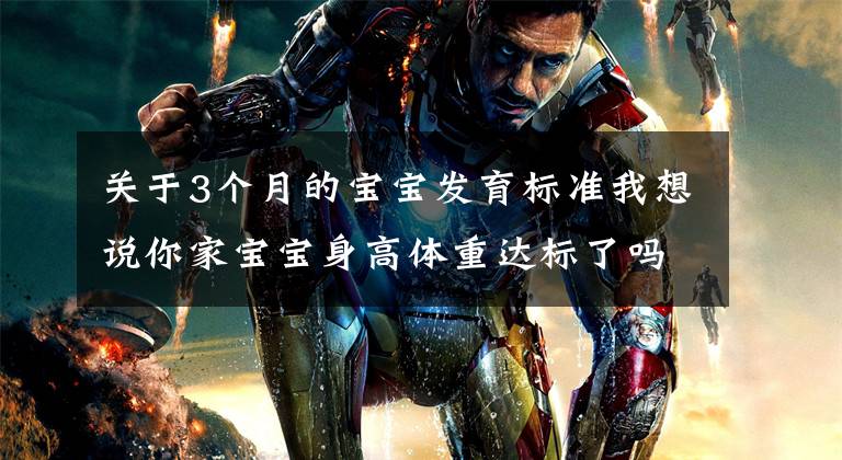 关于3个月的宝宝发育标准我想说你家宝宝身高体重达标了吗，快进来看看