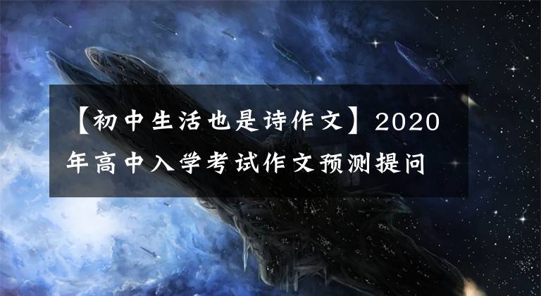 【初中生活也是诗作文】2020年高中入学考试作文预测提问指南：每日诗歌