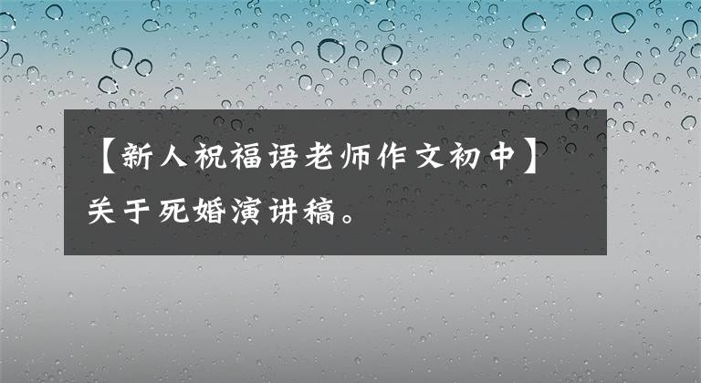 【新人祝福语老师作文初中】关于死婚演讲稿。