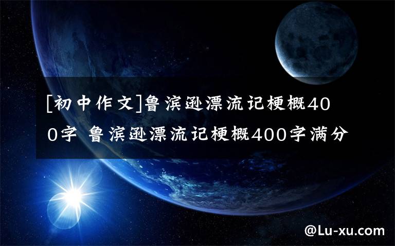 [初中作文]鲁滨逊漂流记梗概400字 鲁滨逊漂流记梗概400字满分作文