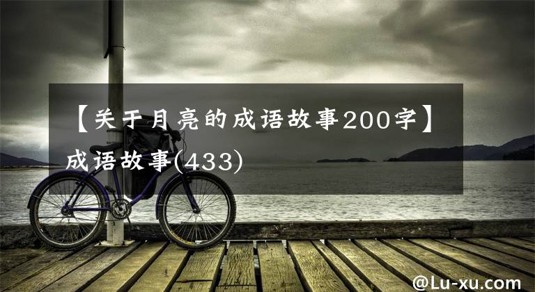 【关于月亮的成语故事200字】成语故事(433)