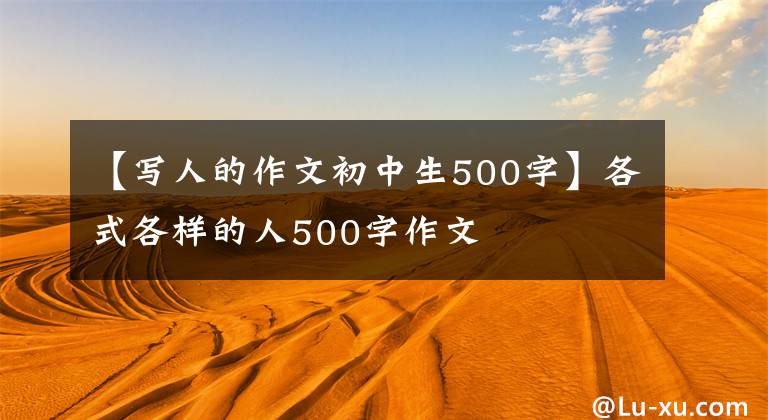 【写人的作文初中生500字】各式各样的人500字作文