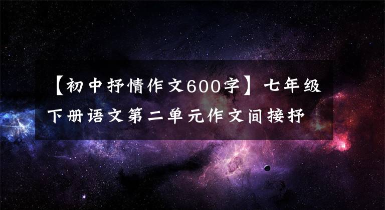 【初中抒情作文600字】七年级下册语文第二单元作文间接抒情例子：我妈妈